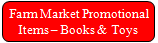 Farm Market Promotional Items -- Books & Toys