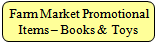 Farm Market Promotional Items -- Books & Toys